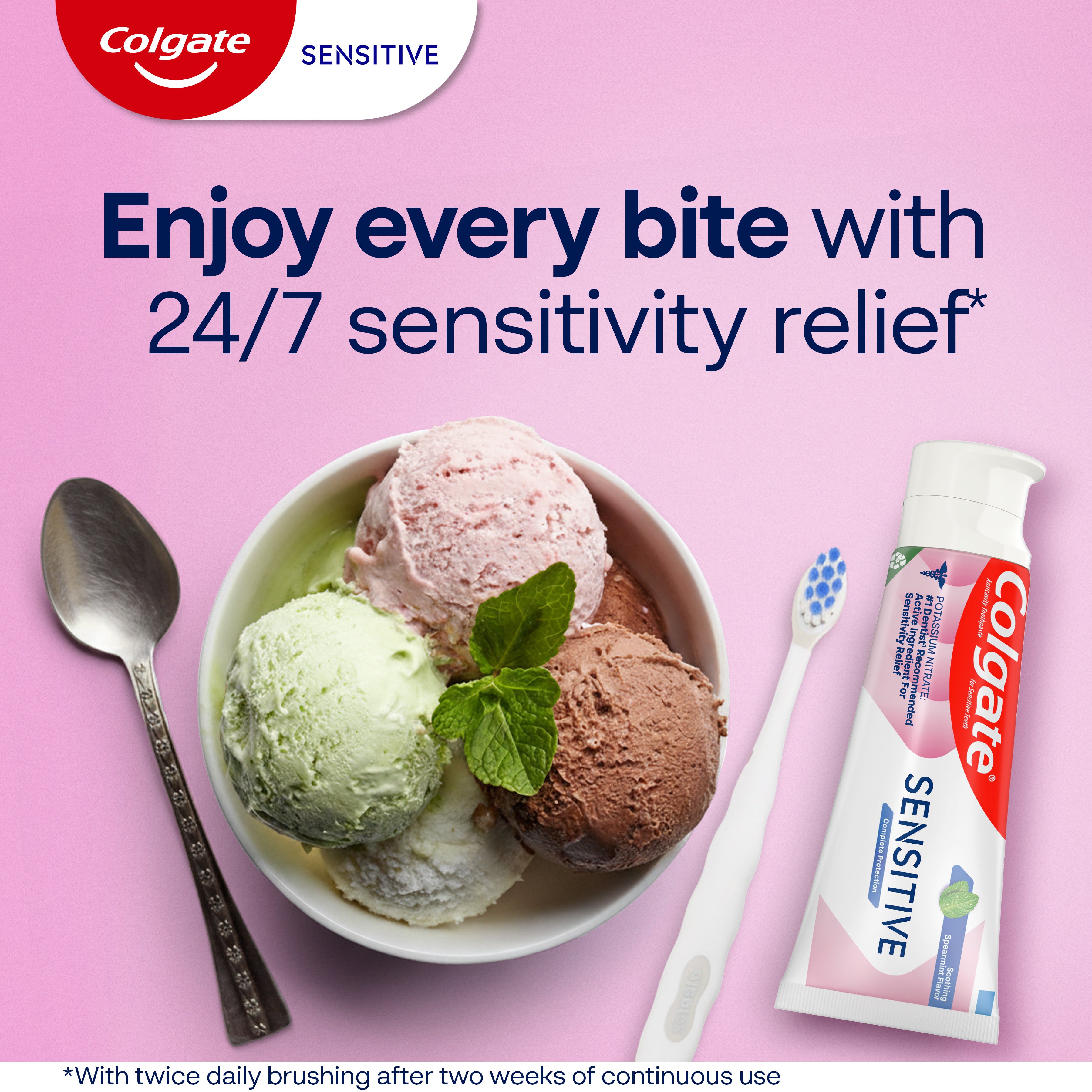 A bowl of ice cream with a spoon next to a toothbrush and a tube of Colgate Sensitive Complete Protection Toothpaste. In text: Enjoy every bit with 24/7 sensitivity relief.* *With twice daily brushing after two weeks of continuous use.
